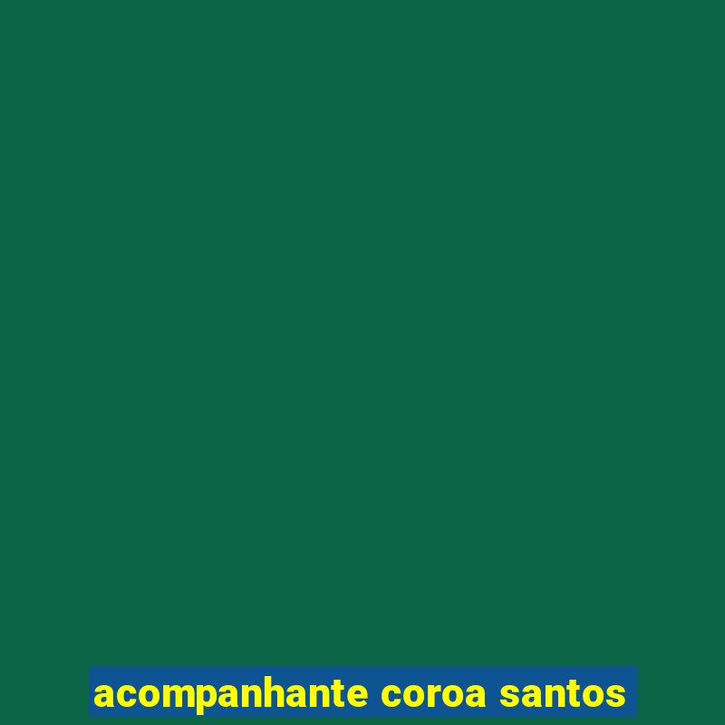 acompanhante coroa santos